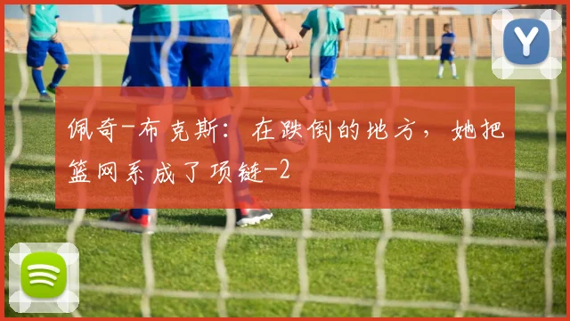 佩奇-布克斯：在跌倒的地方，她把篮网系成了项链