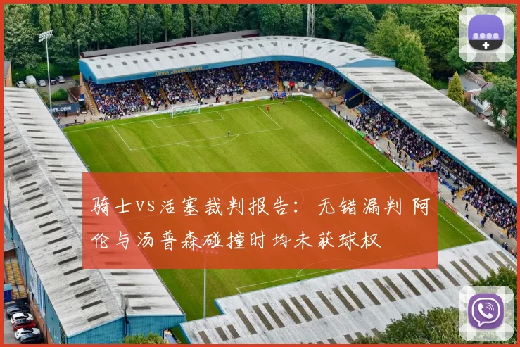骑士vs活塞裁判报告：无错漏判 阿伦与汤普森碰撞时均未获球权