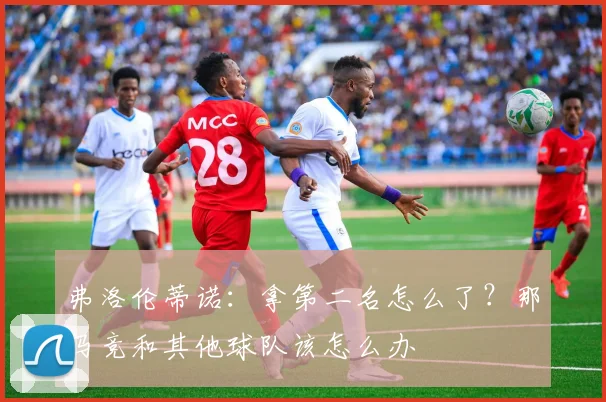 弗洛伦蒂诺：拿第二名怎么了？那马竞和其他球队该怎么办