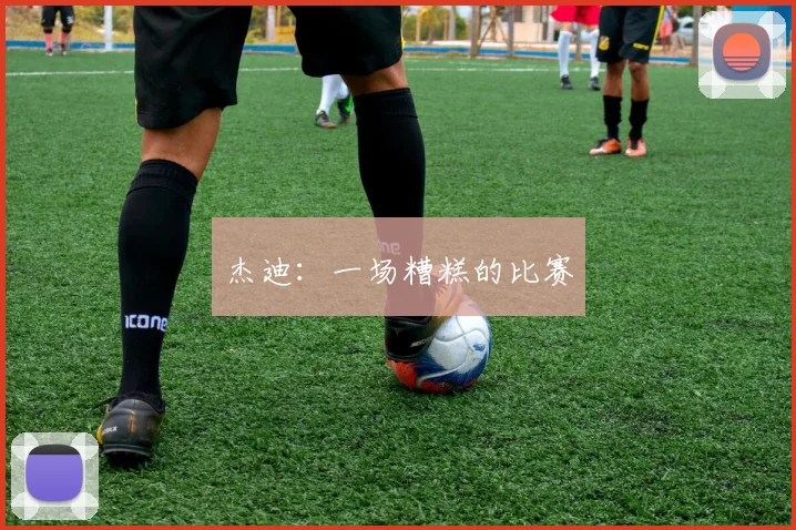 杰迪：一场糟糕的比赛
