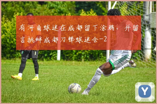有河南球迷在成都留下涂鸦，并留言挑衅成都刀锋球迷会